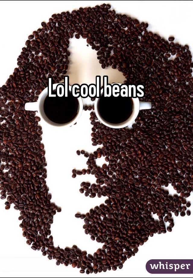 Lol cool beans 