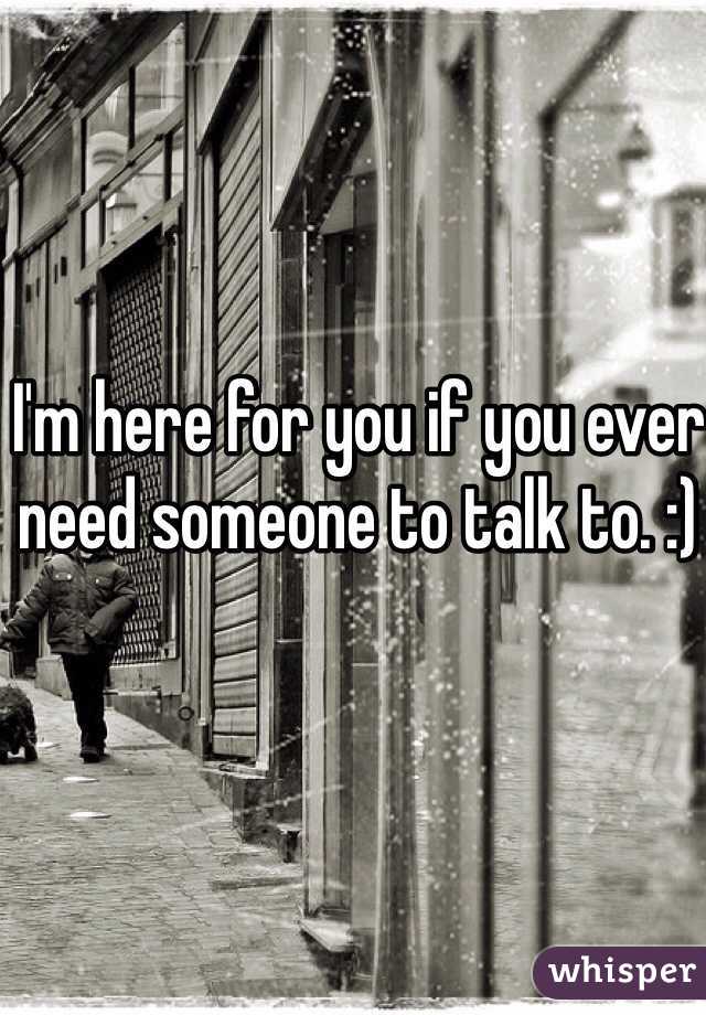 I'm here for you if you ever need someone to talk to. :) 