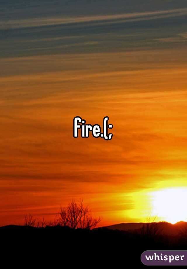 fire.(;