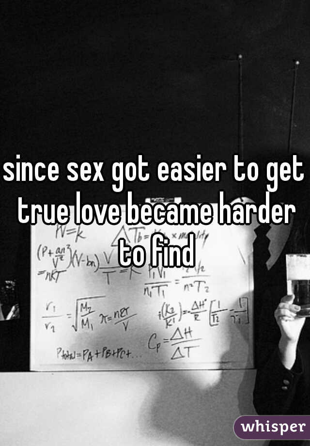since sex got easier to get true love became harder to find