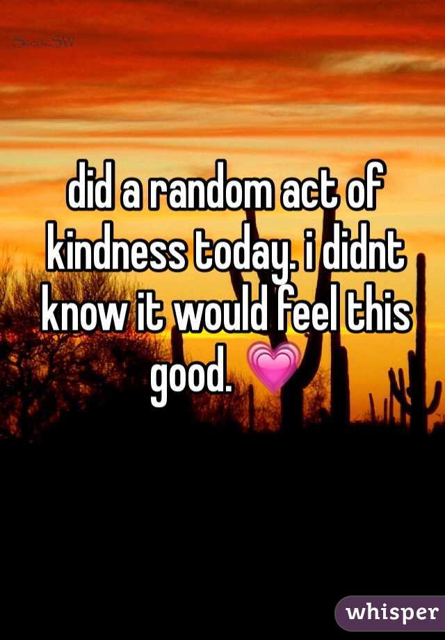 did a random act of kindness today. i didnt know it would feel this good. 💗