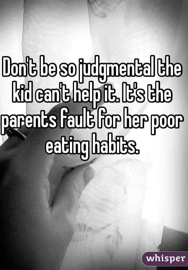 Don't be so judgmental the kid can't help it. It's the parents fault for her poor eating habits.
