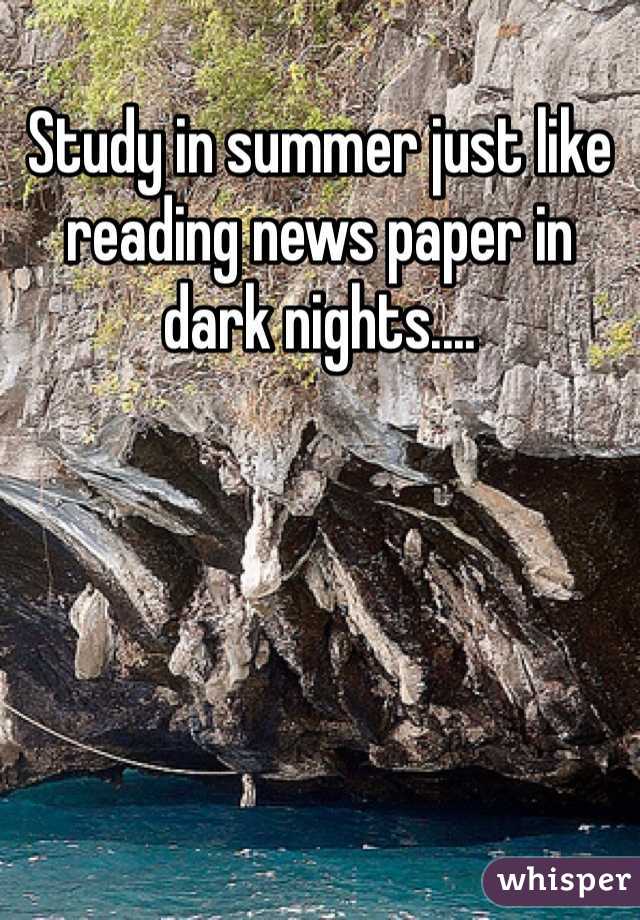 Study in summer just like reading news paper in dark nights....