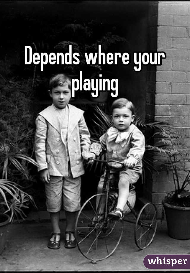 Depends where your playing 