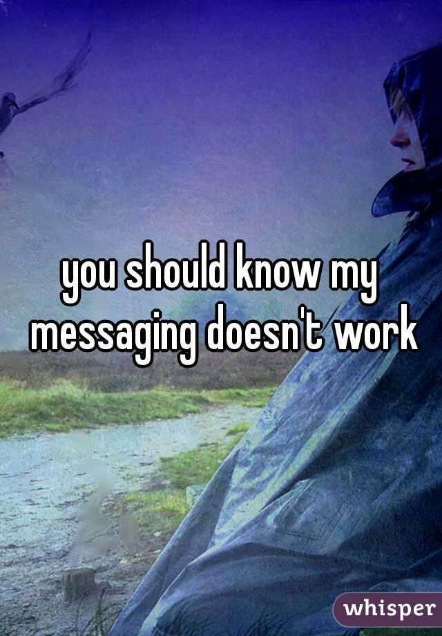 you should know my messaging doesn't work
