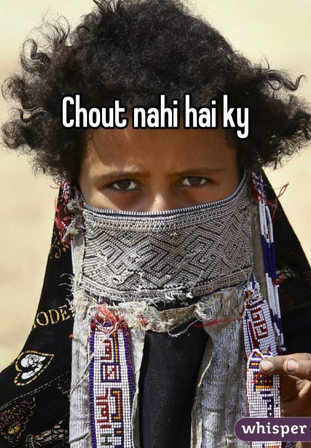 Chout nahi hai ky
