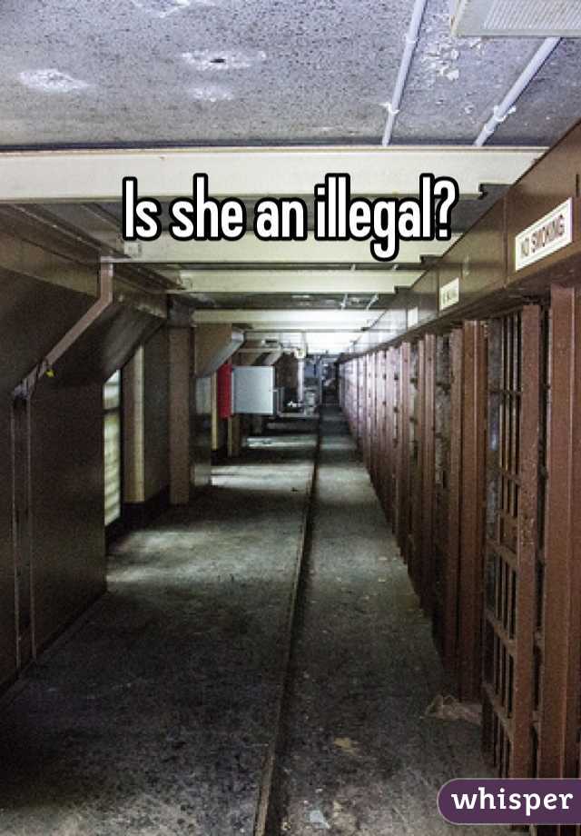 Is she an illegal?