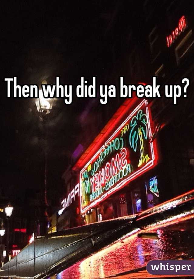 Then why did ya break up?
