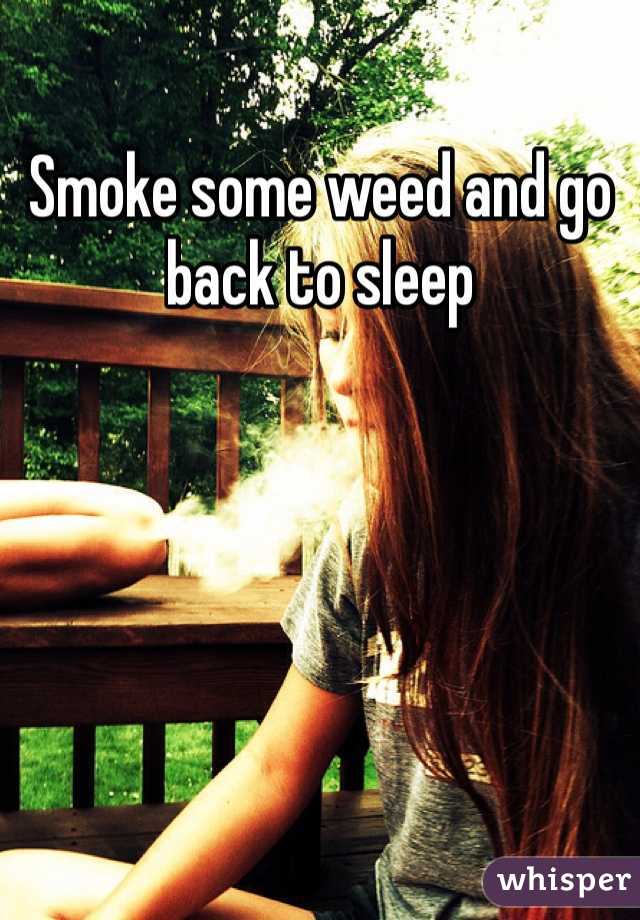 Smoke some weed and go back to sleep 
