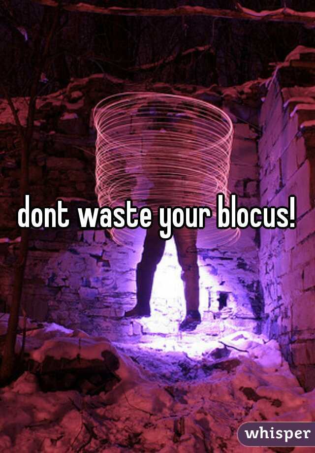 dont waste your blocus!