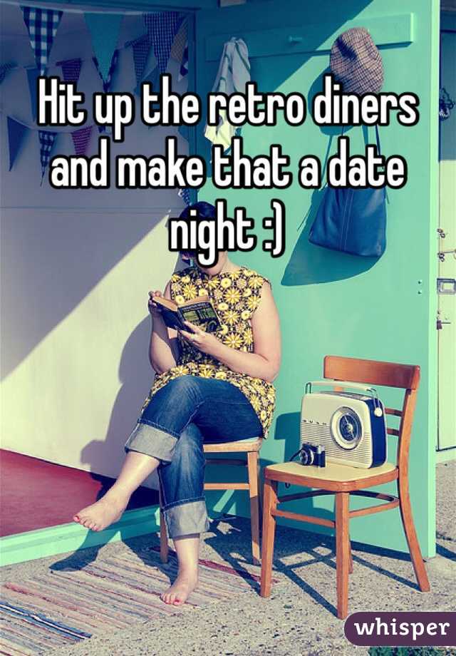 Hit up the retro diners and make that a date night :)