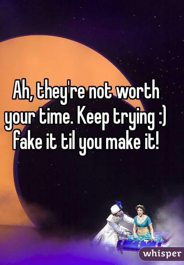 Ah, they're not worth your time. Keep trying :) fake it til you make it! 