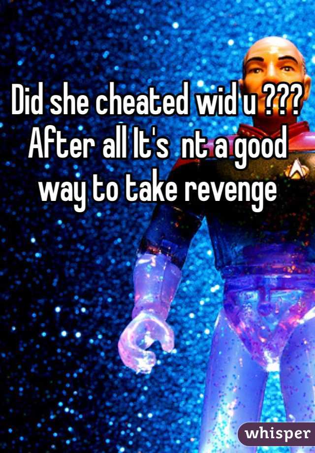 Did she cheated wid u ??? After all It's  nt a good way to take revenge
