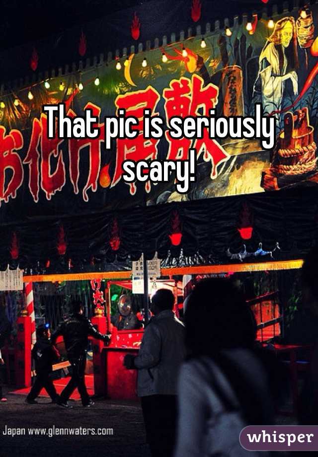 That pic is seriously scary!