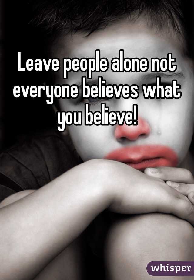 Leave people alone not everyone believes what you believe!