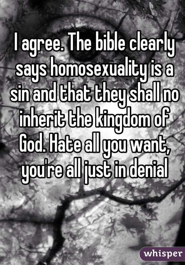 I agree. The bible clearly says homosexuality is a sin and that they shall no inherit the kingdom of God. Hate all you want, you're all just in denial