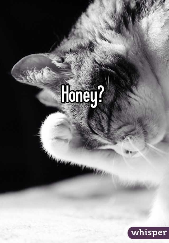 Honey?