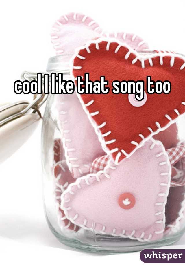 cool I like that song too