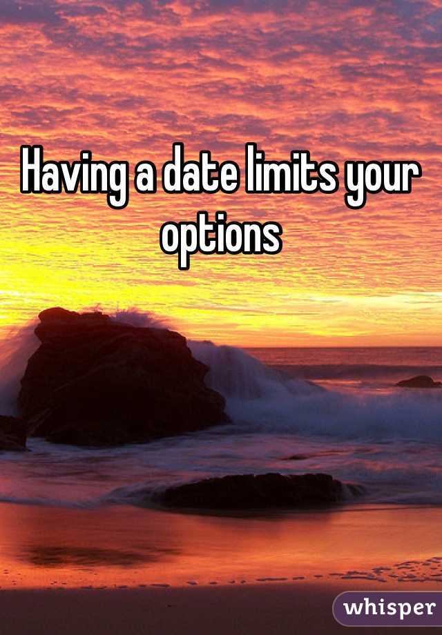 Having a date limits your options