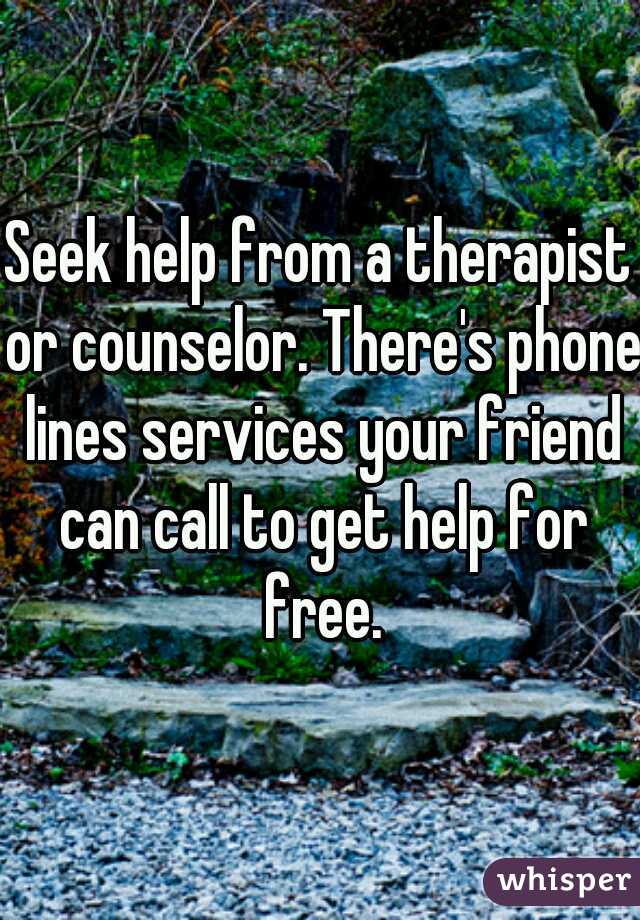 Seek help from a therapist or counselor. There's phone lines services your friend can call to get help for free.