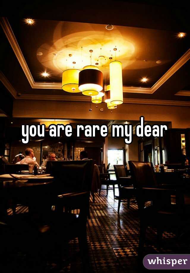 you are rare my dear