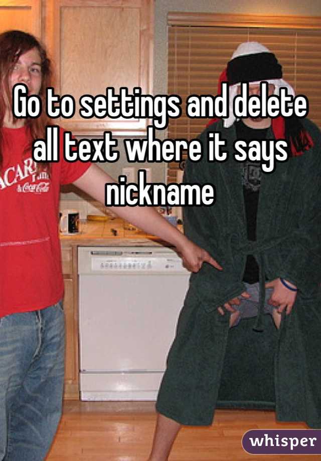 Go to settings and delete all text where it says nickname