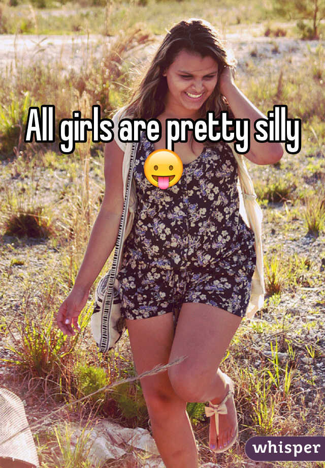 All girls are pretty silly 😛