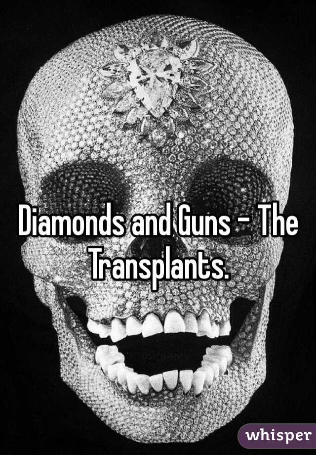 Diamonds and Guns - The Transplants. 