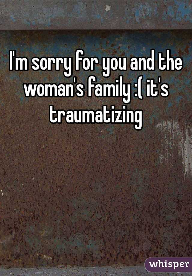 I'm sorry for you and the woman's family :( it's traumatizing  