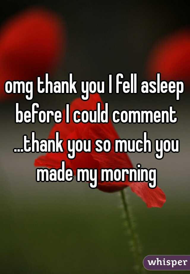 omg thank you I fell asleep before I could comment ...thank you so much you made my morning
