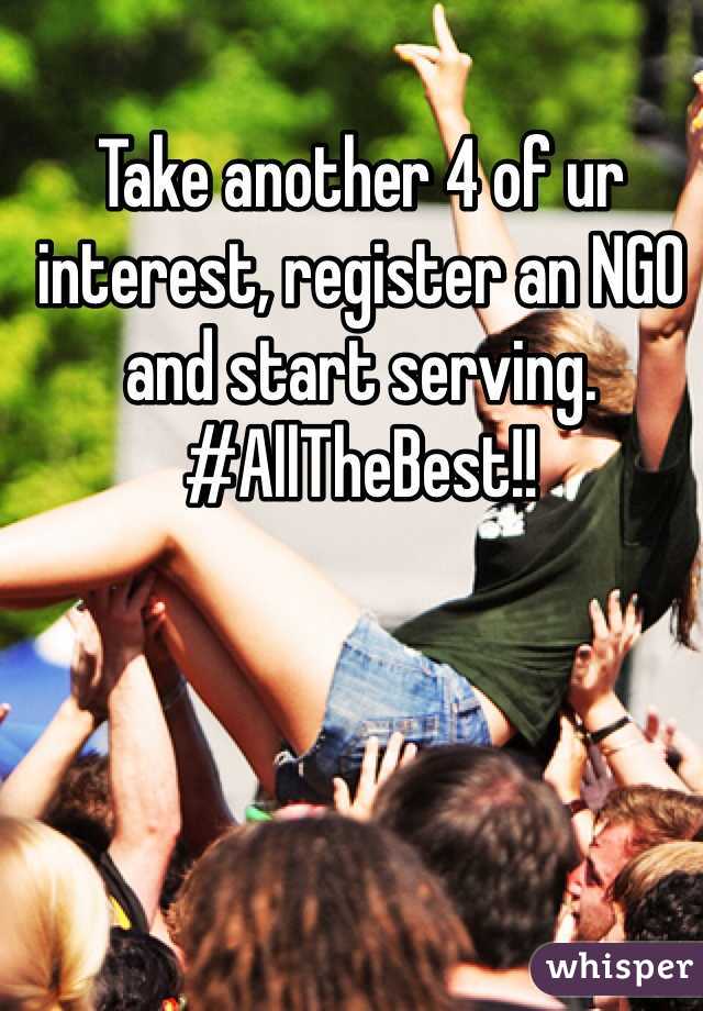 Take another 4 of ur interest, register an NGO and start serving. #AllTheBest!!