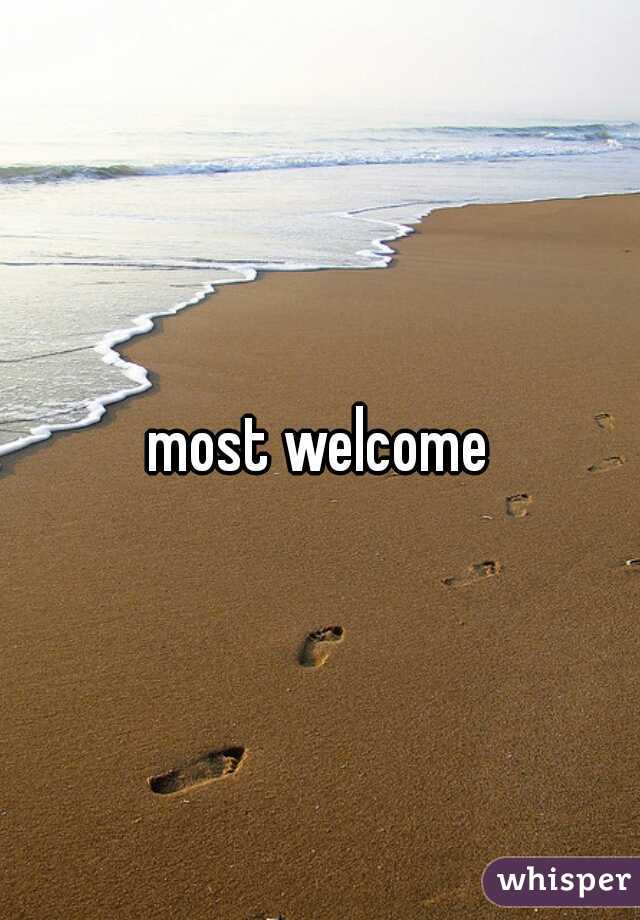most welcome