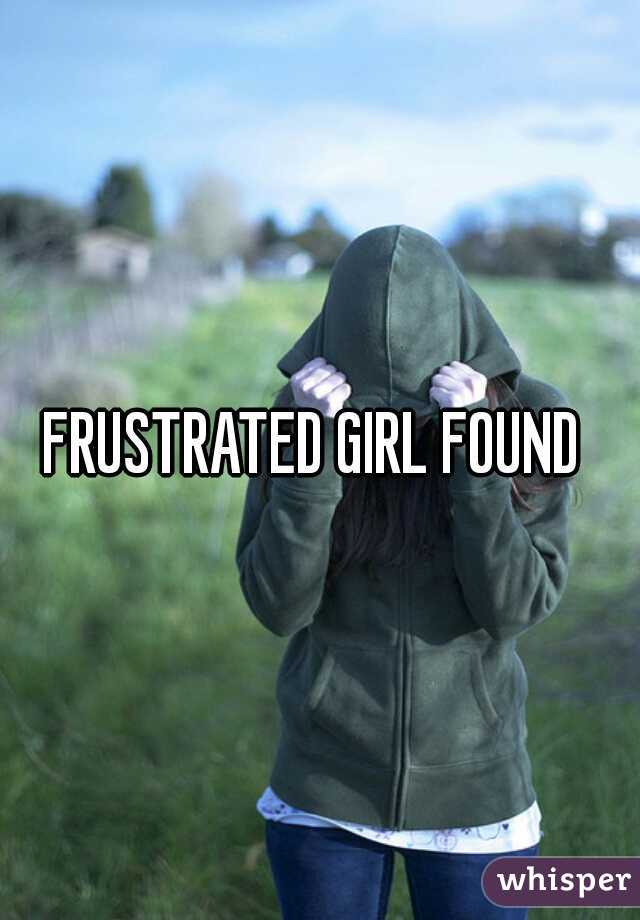 FRUSTRATED GIRL FOUND 
