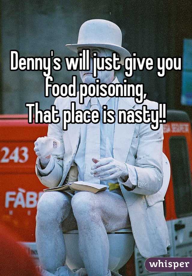 Denny's will just give you food poisoning, 
That place is nasty!!
