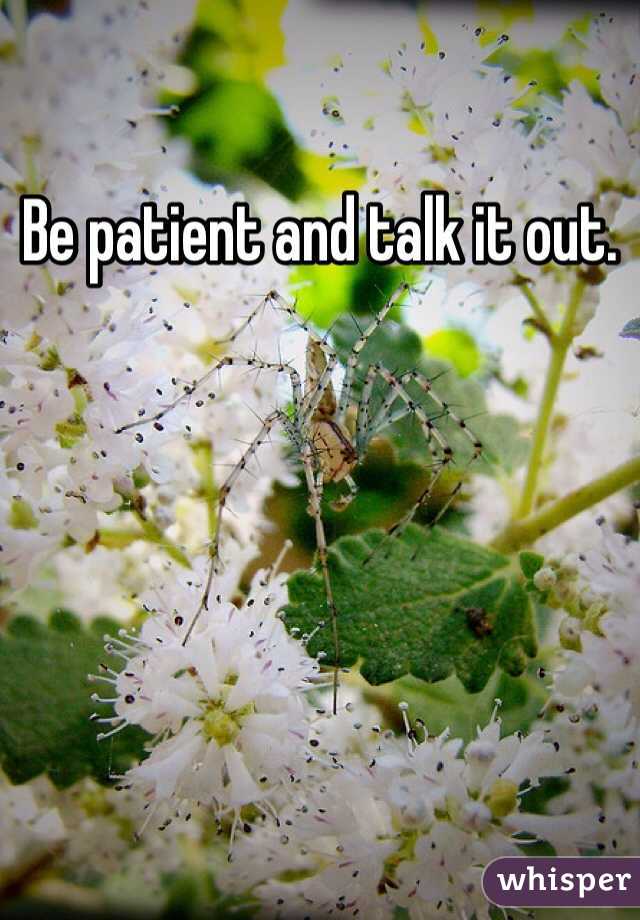 Be patient and talk it out.