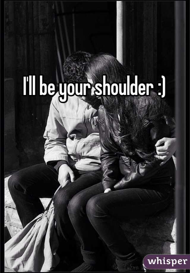 I'll be your shoulder :) 