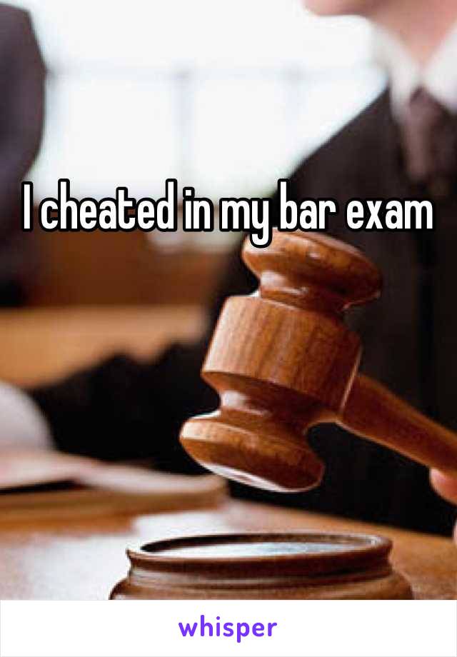 I cheated in my bar exam