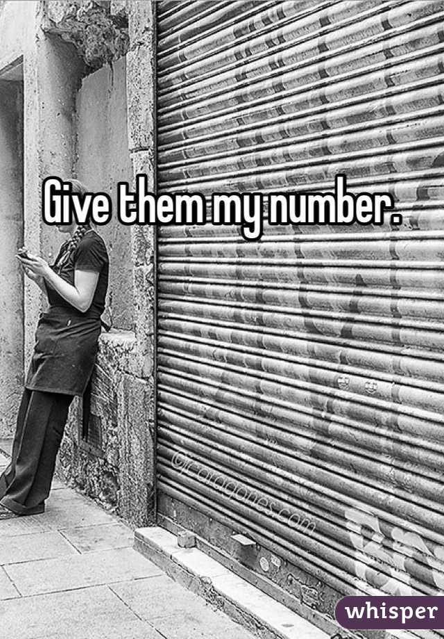 Give them my number. 