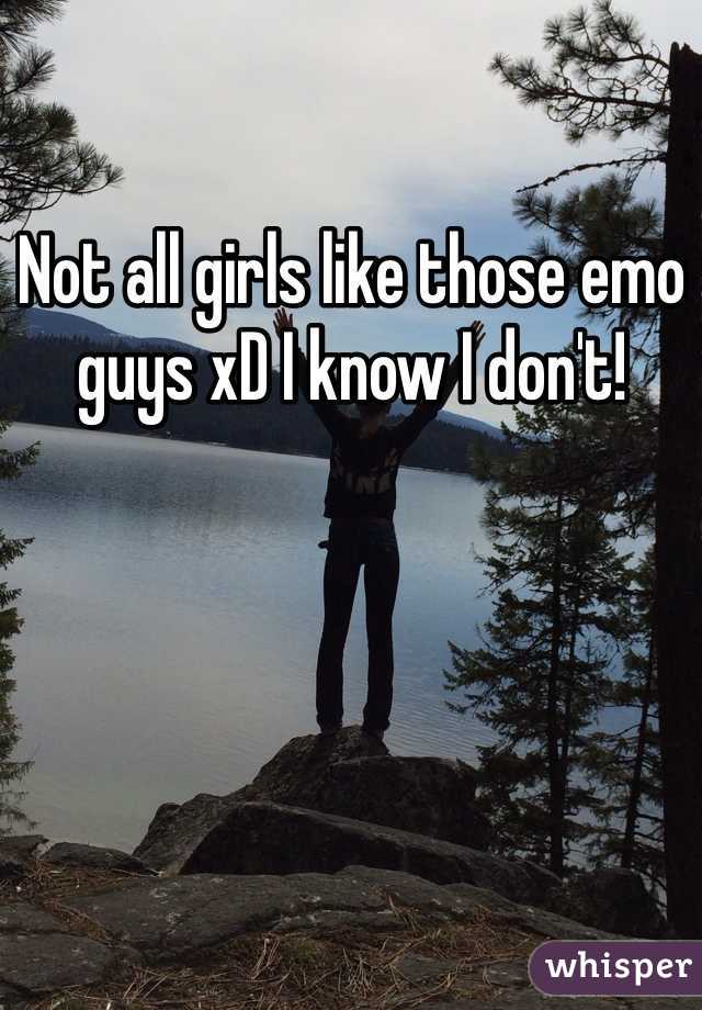 Not all girls like those emo guys xD I know I don't!