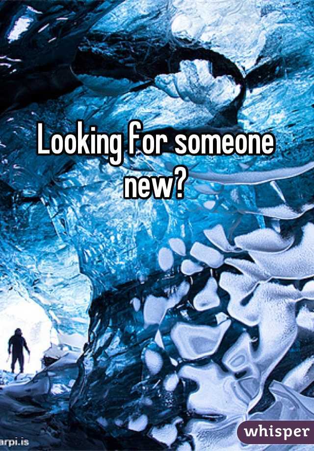 Looking for someone new?