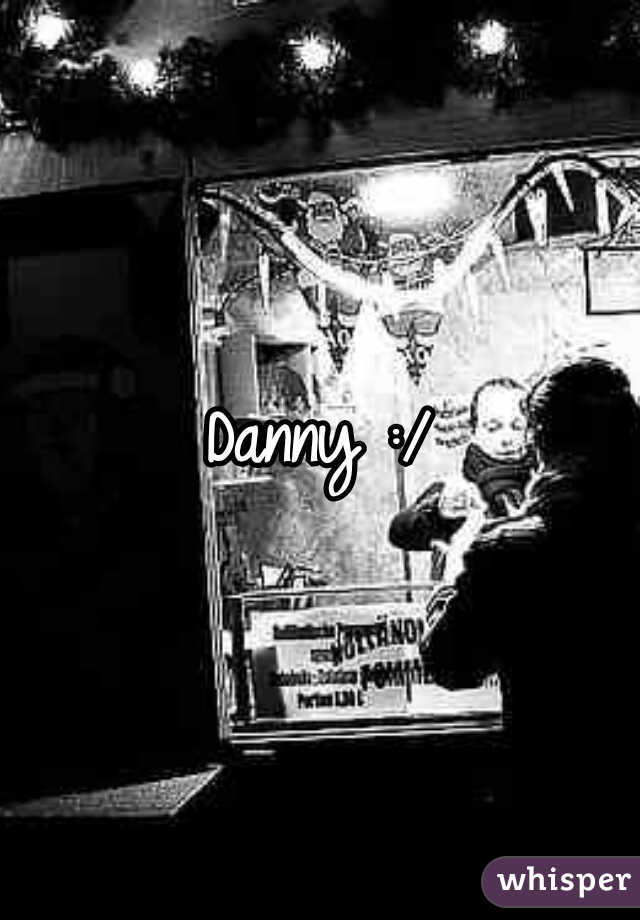 Danny :/