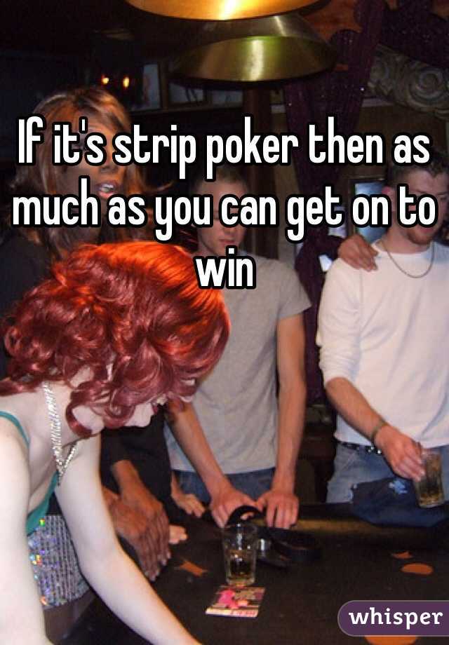 If it's strip poker then as much as you can get on to win