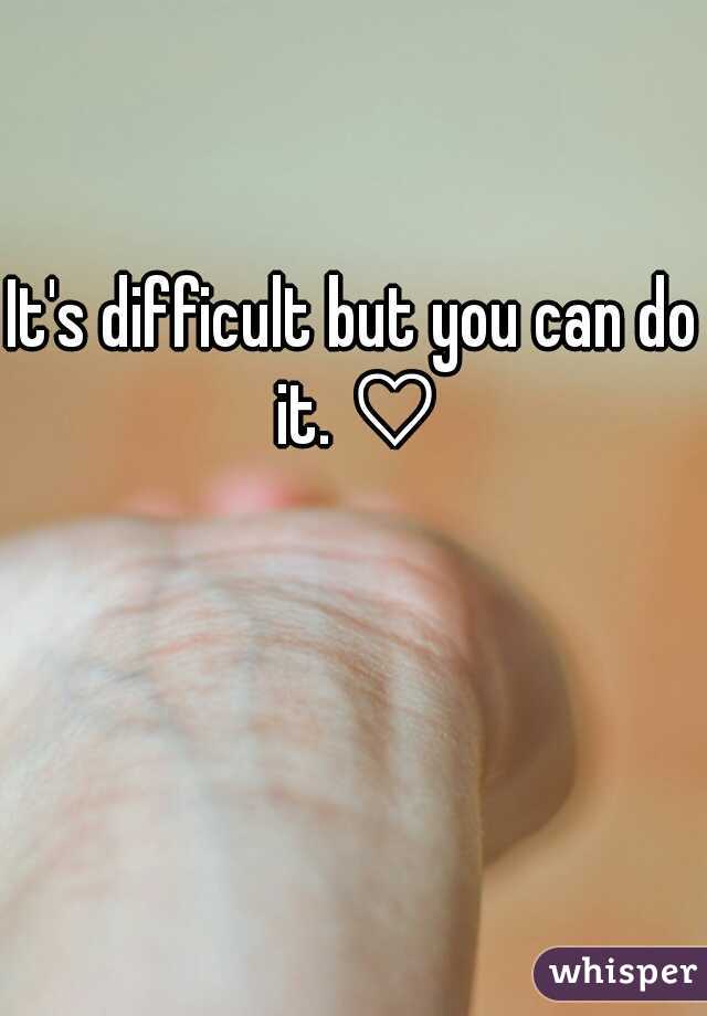 It's difficult but you can do it. ♡