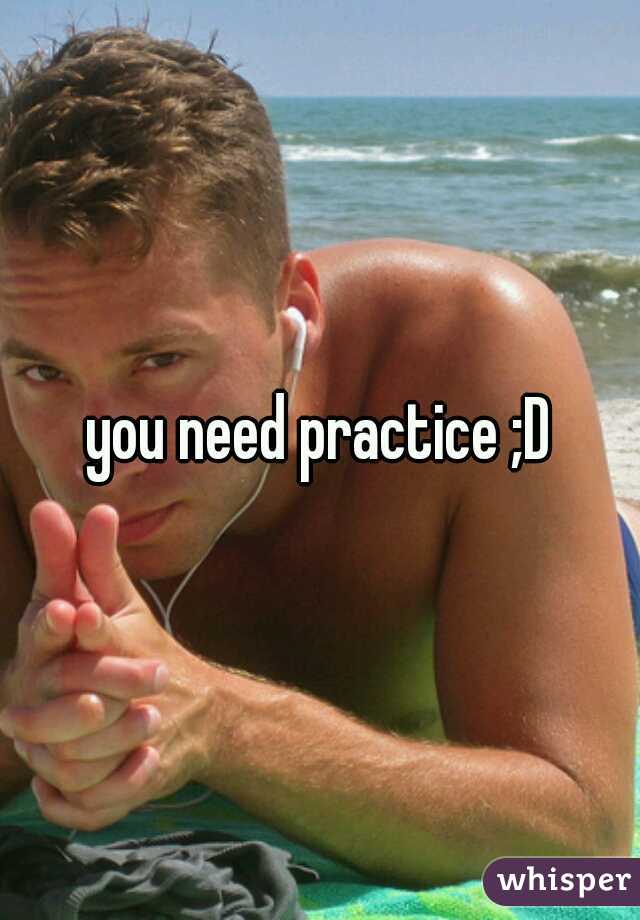 you need practice ;D