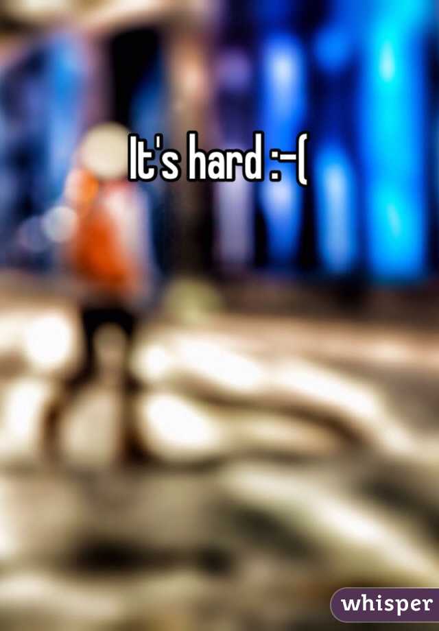 It's hard :-(