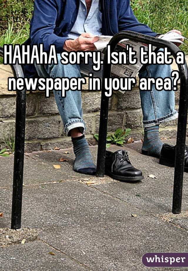 HAHAhA sorry. Isn't that a newspaper in your area?