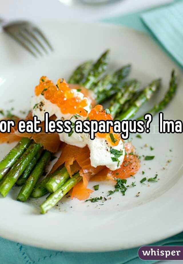 or eat less asparagus?  lmao