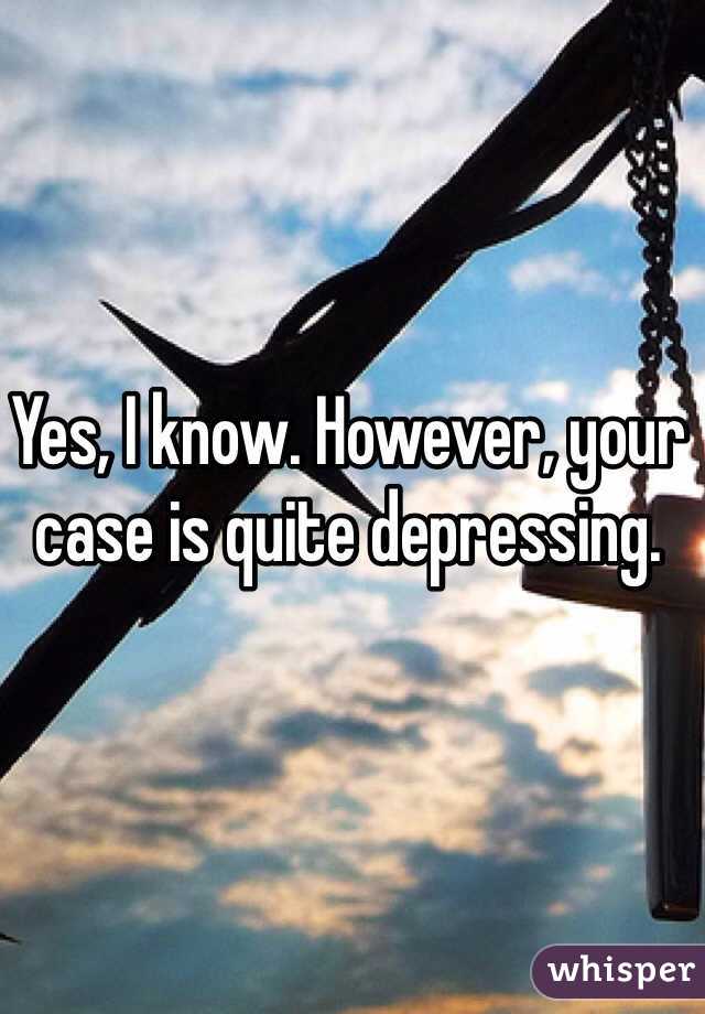Yes, I know. However, your case is quite depressing.