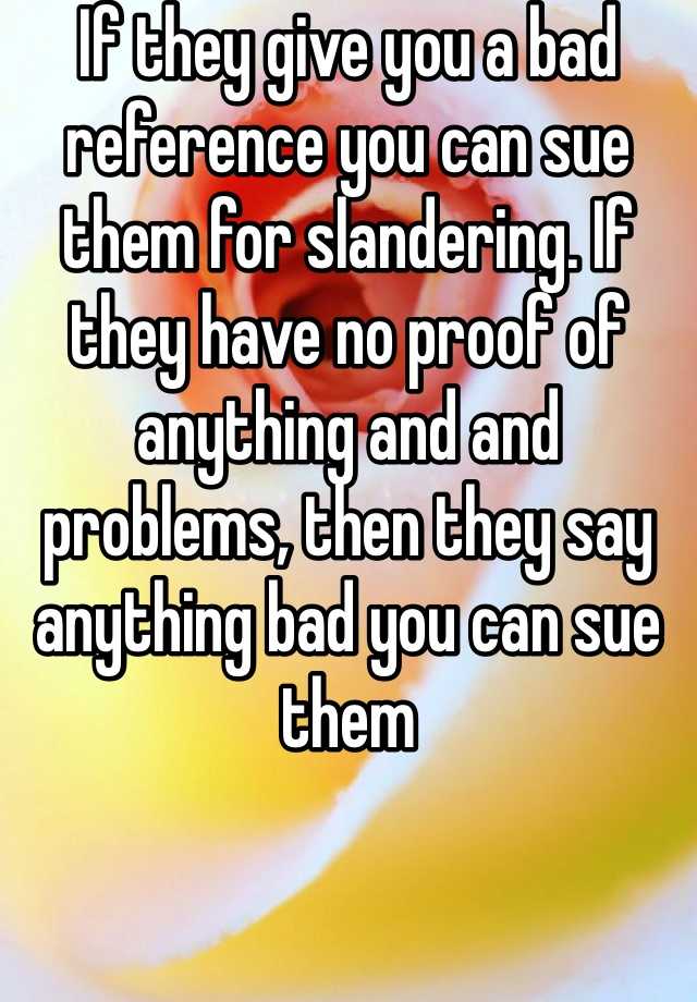 if-they-give-you-a-bad-reference-you-can-sue-them-for-slandering-if