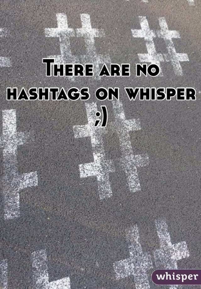 There are no hashtags on whisper
;)